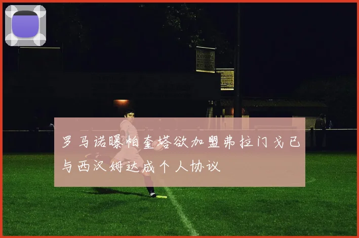 罗马诺曝帕奎塔欲加盟弗拉门戈已与西汉姆达成个人协议